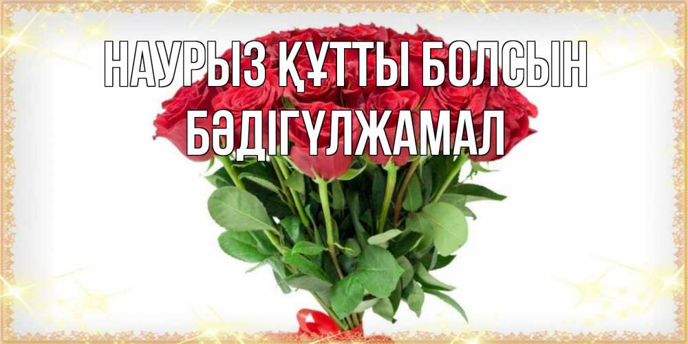 Күн сайын ашық хат с именем, БӘДІГҮЛЖАМАЛ Наурыз құтты болсын самый огромный букет для милых дам Онлайн тегін жүктеп алу тілектері бар керемет карта 