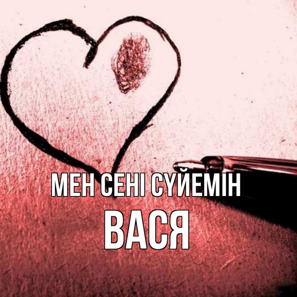 Күн сайын ашық хат с именем, Вася Мен сені сүйемін черное сердце Онлайн тегін жүктеп алу тілектері бар керемет карта 