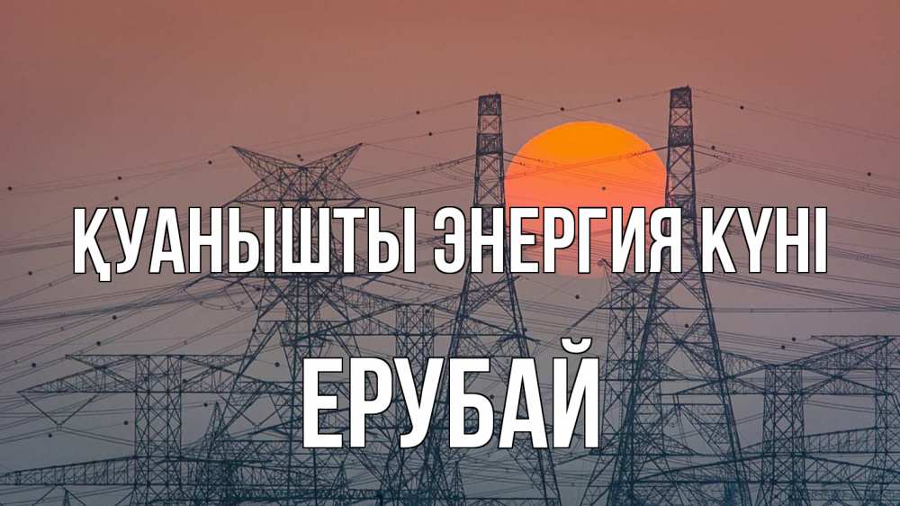 Күн сайын ашық хат с именем, Ерубай Қуанышты энергия күні Закат, энергетика Онлайн тегін жүктеп алу тілектері бар керемет карта 