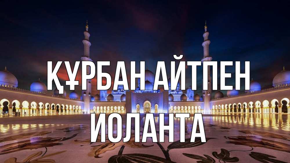 Күн сайын ашық хат с именем, Иоланта Құрбан айтпен мечеть Онлайн тегін жүктеп алу тілектері бар керемет карта 
