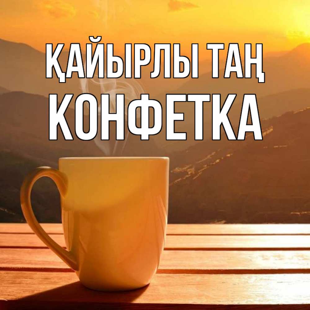Күн сайын ашық хат с именем, Конфетка Қайырлы таң кофе в горах Онлайн тегін жүктеп алу тілектері бар керемет карта 