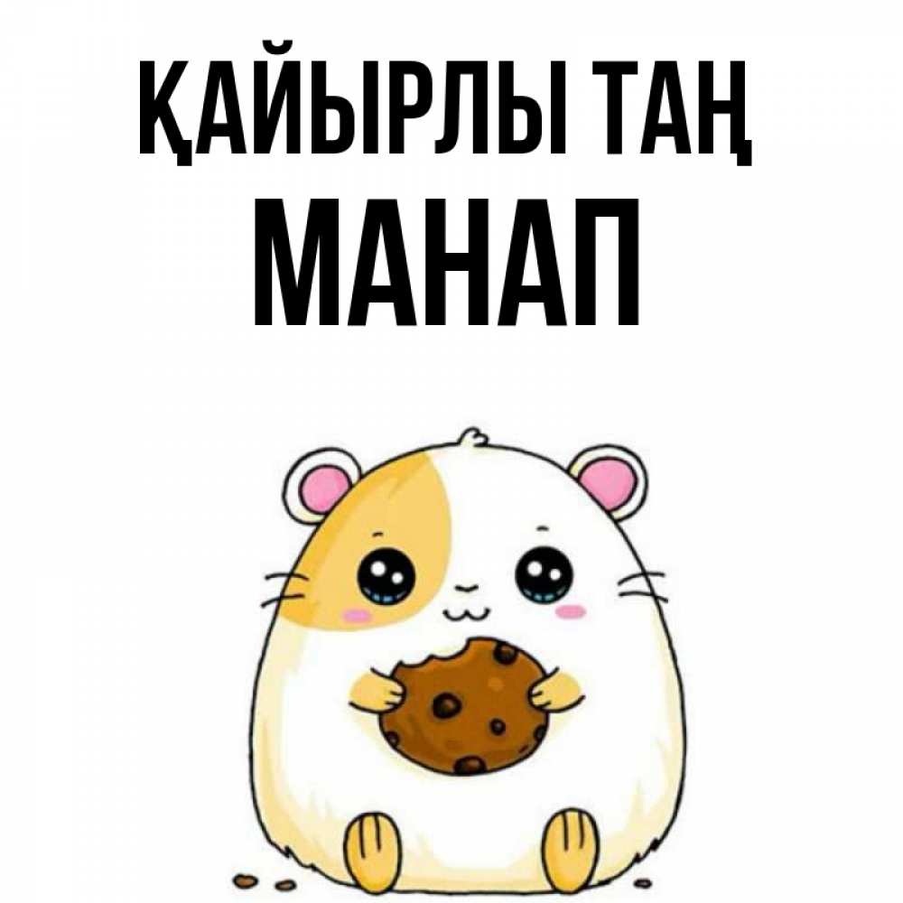 Күн сайын ашық хат с именем, МАНАП Қайырлы таң есть печеньку. Утречко Онлайн тегін жүктеп алу тілектері бар керемет карта 