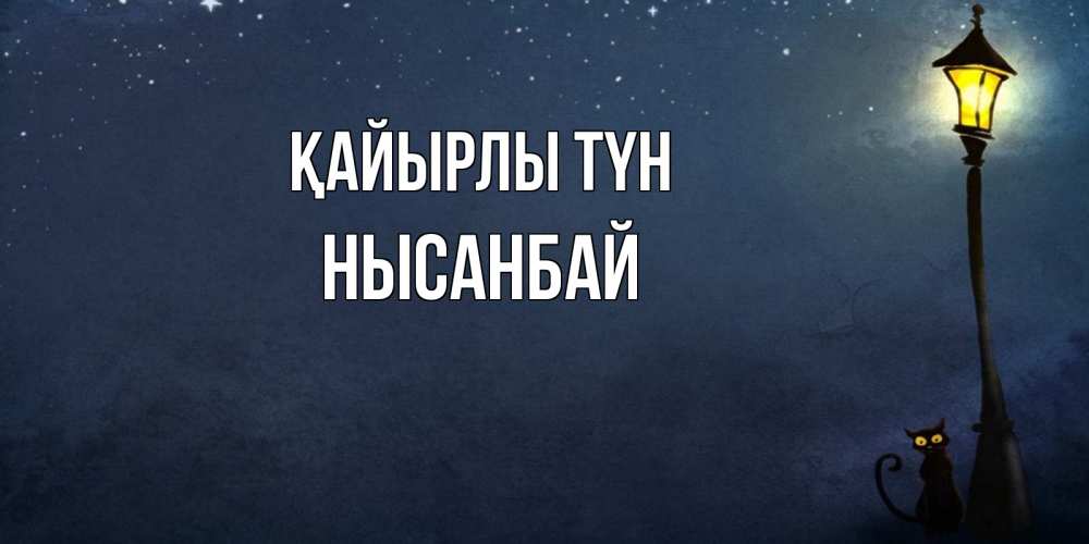 Күн сайын ашық хат с именем, НЫСАНБАЙ Қайырлы түн желтый фонарь на пустой улице Онлайн тегін жүктеп алу тілектері бар керемет карта 