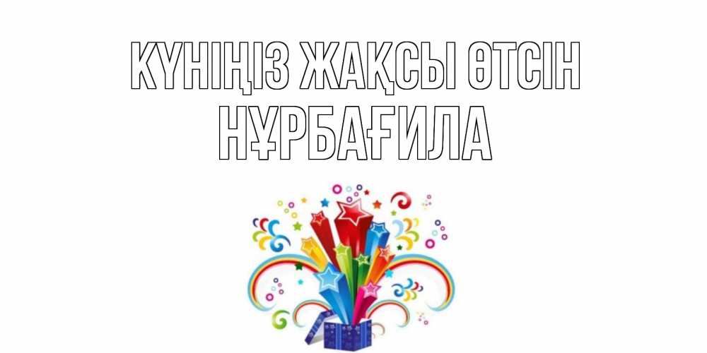 Күн сайын ашық хат с именем, НҰРБАҒИЛА Күніңіз жақсы өтсін праздник Онлайн тегін жүктеп алу тілектері бар керемет карта 