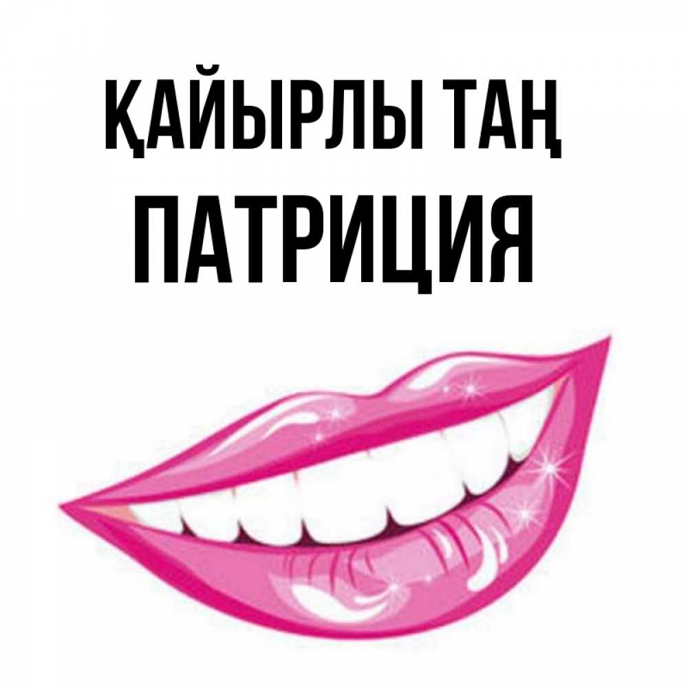 Күн сайын ашық хат с именем, Патриция Қайырлы таң розовые губы и белые зубы Онлайн тегін жүктеп алу тілектері бар керемет карта 