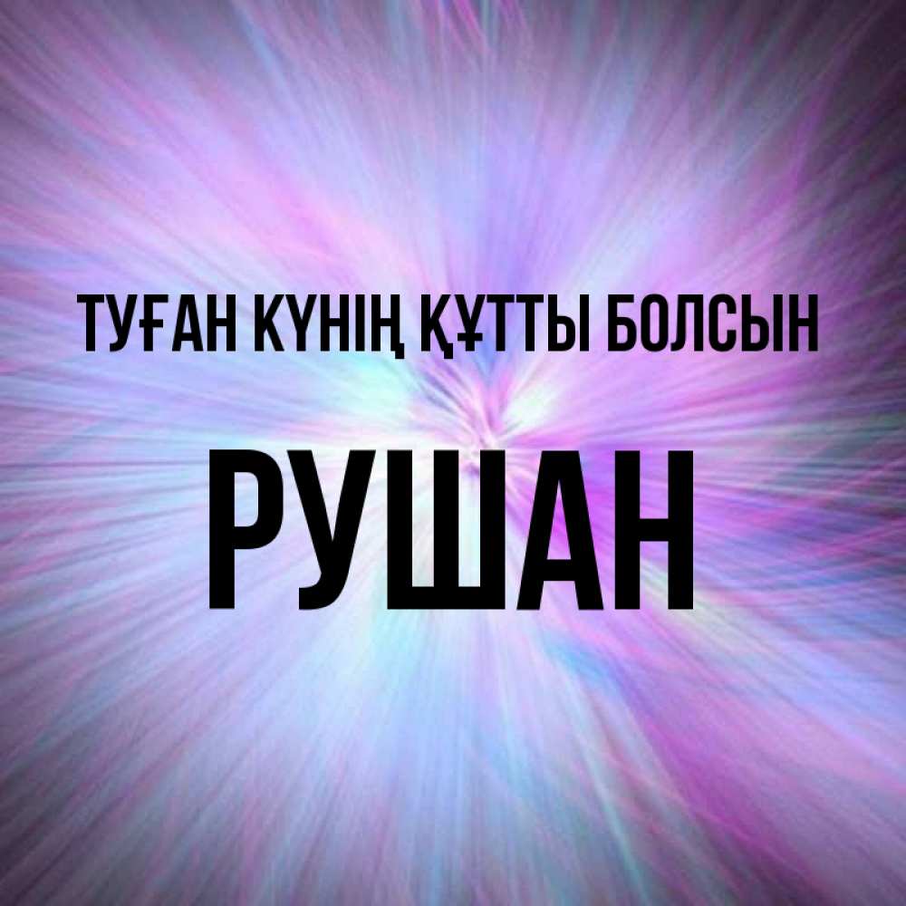 Күн сайын ашық хат с именем, Рушан Туған күнің құтты болсын ангельский свет Онлайн тегін жүктеп алу тілектері бар керемет карта 