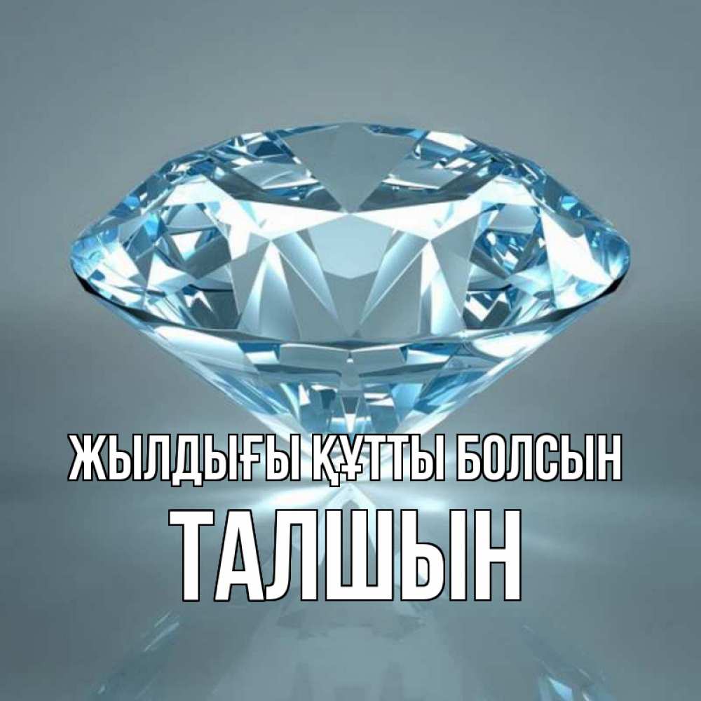 Күн сайын ашық хат с именем, ТАЛШЫН Жылдығы құтты болсын с бриллиантом голубого цвета Онлайн тегін жүктеп алу тілектері бар керемет карта 