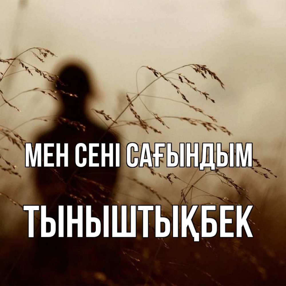 Күн сайын ашық хат с именем, ТЫНЫШТЫҚБЕК Мен сені сағындым силуэт девушки Онлайн тегін жүктеп алу тілектері бар керемет карта 