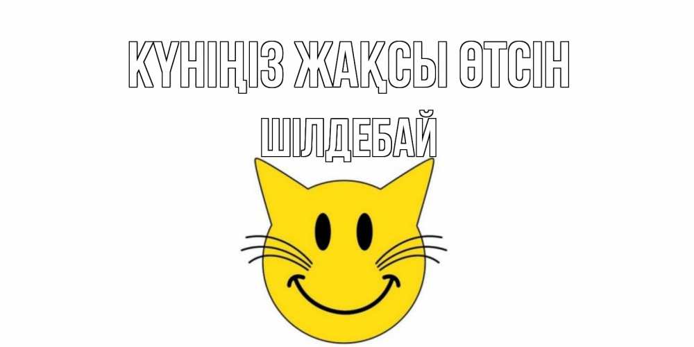 Күн сайын ашық хат с именем, ШІЛДЕБАЙ Күніңіз жақсы өтсін открытка с котом Онлайн тегін жүктеп алу тілектері бар керемет карта 