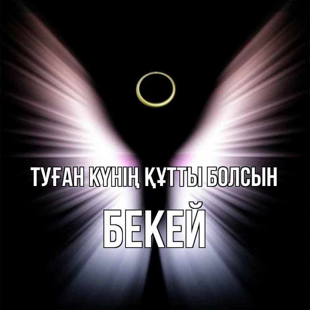 Күн сайын ашық хат с именем, Бекей Туған күнің құтты болсын ангел из света Онлайн тегін жүктеп алу тілектері бар керемет карта 