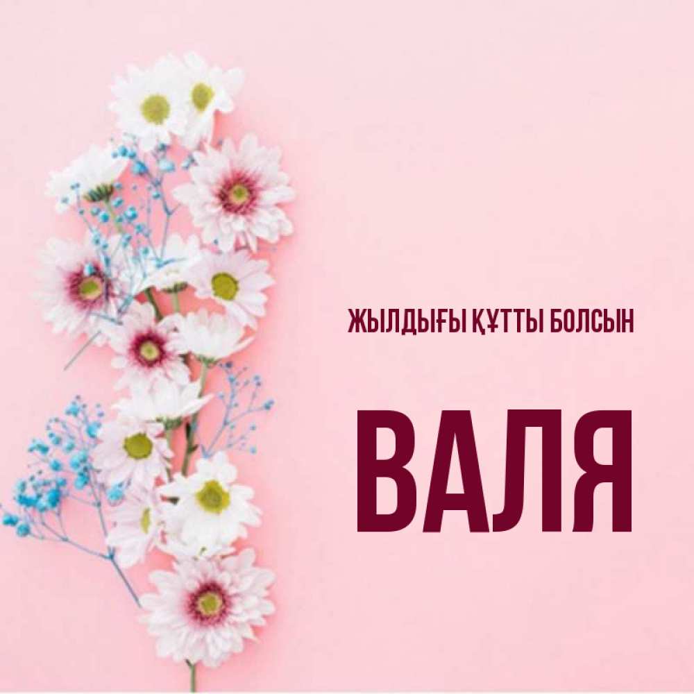 Күн сайын ашық хат с именем, Валя Жылдығы құтты болсын Родная моя с днем рождения тебя картинка с цветами белыми и голубыми Онлайн тегін жүктеп алу тілектері бар керемет карта 