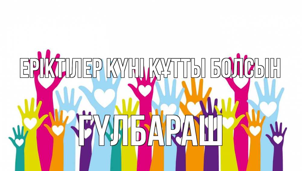 Күн сайын ашық хат с именем, ГҮЛБАРАШ Еріктілер күні құтты болсын С днем волонтера Онлайн тегін жүктеп алу тілектері бар керемет карта 