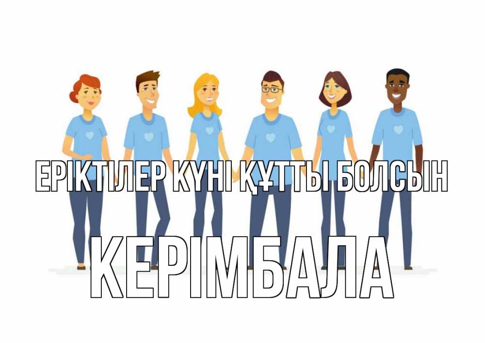 Күн сайын ашық хат с именем, КЕРІМБАЛА Еріктілер күні құтты болсын С днем волонтера Онлайн тегін жүктеп алу тілектері бар керемет карта 