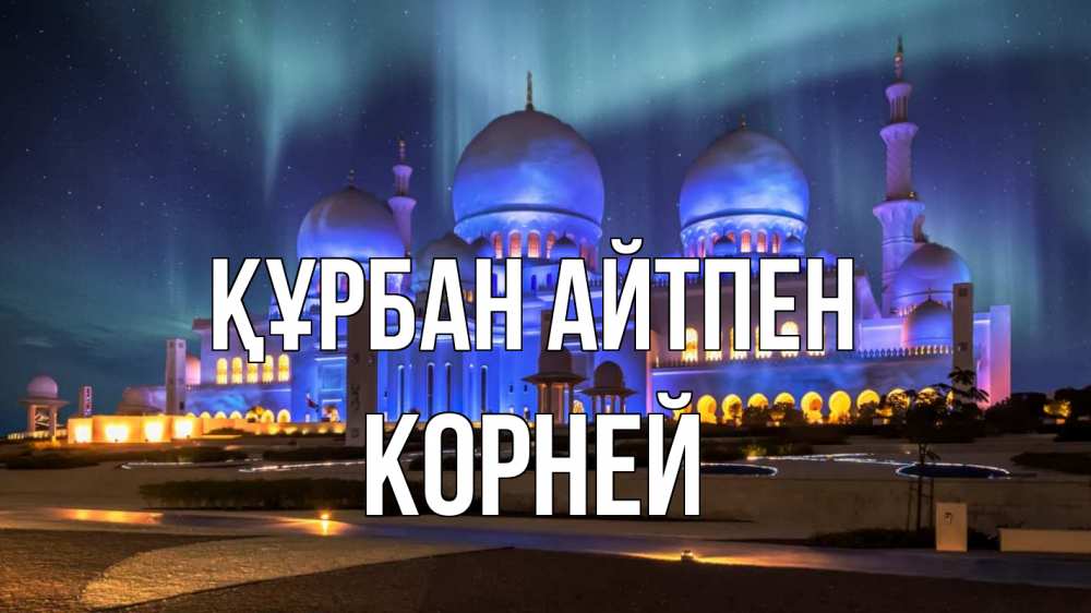 Күн сайын ашық хат с именем, Корней Құрбан айтпен мечеть Онлайн тегін жүктеп алу тілектері бар керемет карта 