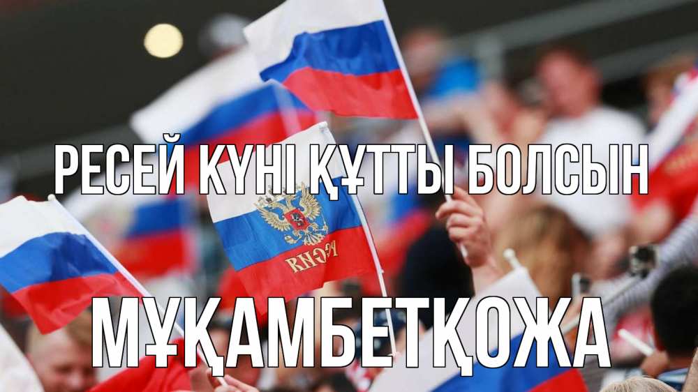 Күн сайын ашық хат с именем, Мұқамбетқожа Ресей күні құтты болсын С днем России  1 Онлайн тегін жүктеп алу тілектері бар керемет карта 