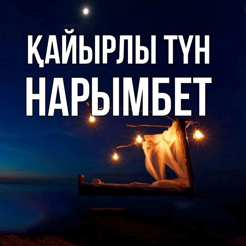 Күн сайын ашық хат с именем, Нарымбет Қайырлы түн милый мой Онлайн тегін жүктеп алу тілектері бар керемет карта 