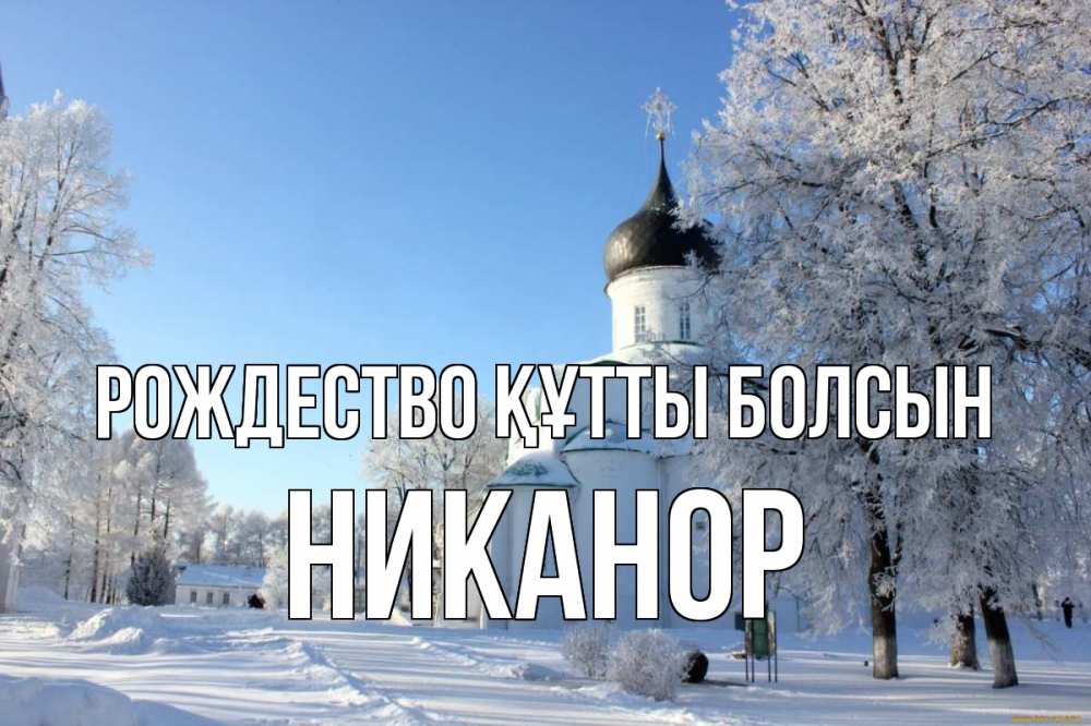 Күн сайын ашық хат с именем, Никанор Рождество құтты болсын Рождество, церковь, храм, зимний лес Онлайн тегін жүктеп алу тілектері бар керемет карта 