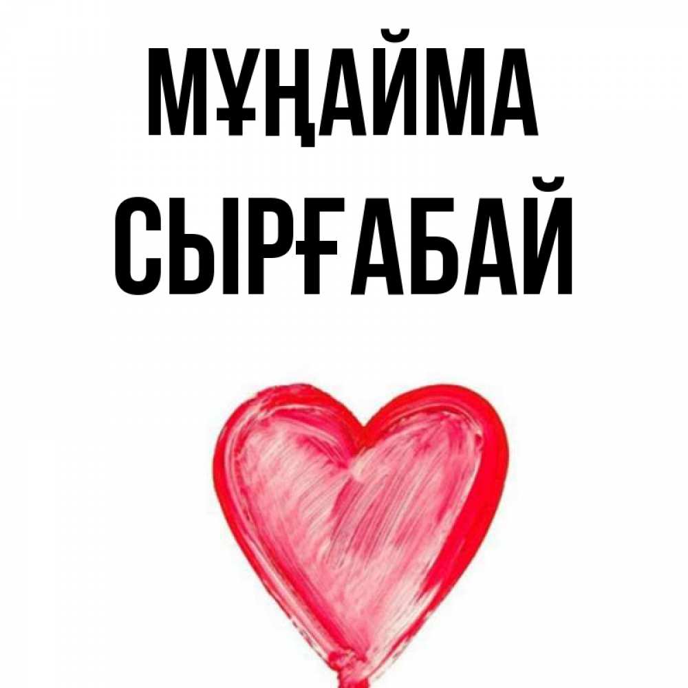 Күн сайын ашық хат с именем, СЫРҒАБАЙ Мұңайма сердечко Онлайн тегін жүктеп алу тілектері бар керемет карта 