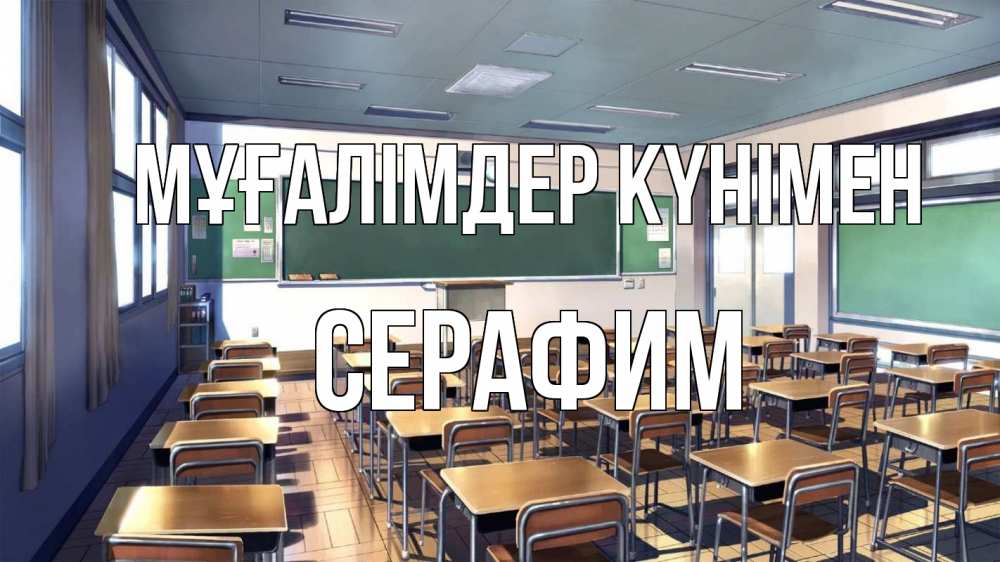 Күн сайын ашық хат с именем, Серафим Мұғалімдер күнімен с днем учителя Онлайн тегін жүктеп алу тілектері бар керемет карта 