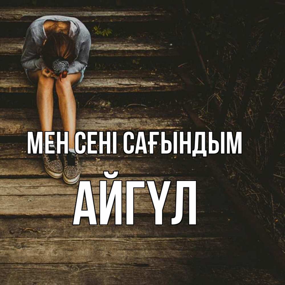 Күн сайын ашық хат с именем, АЙГҮЛ Мен сені сағындым грущу Онлайн тегін жүктеп алу тілектері бар керемет карта 