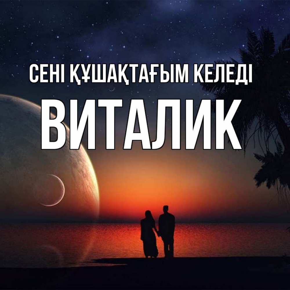 Күн сайын ашық хат с именем, Виталик сені құшақтағым келеді восход спутников Онлайн тегін жүктеп алу тілектері бар керемет карта 