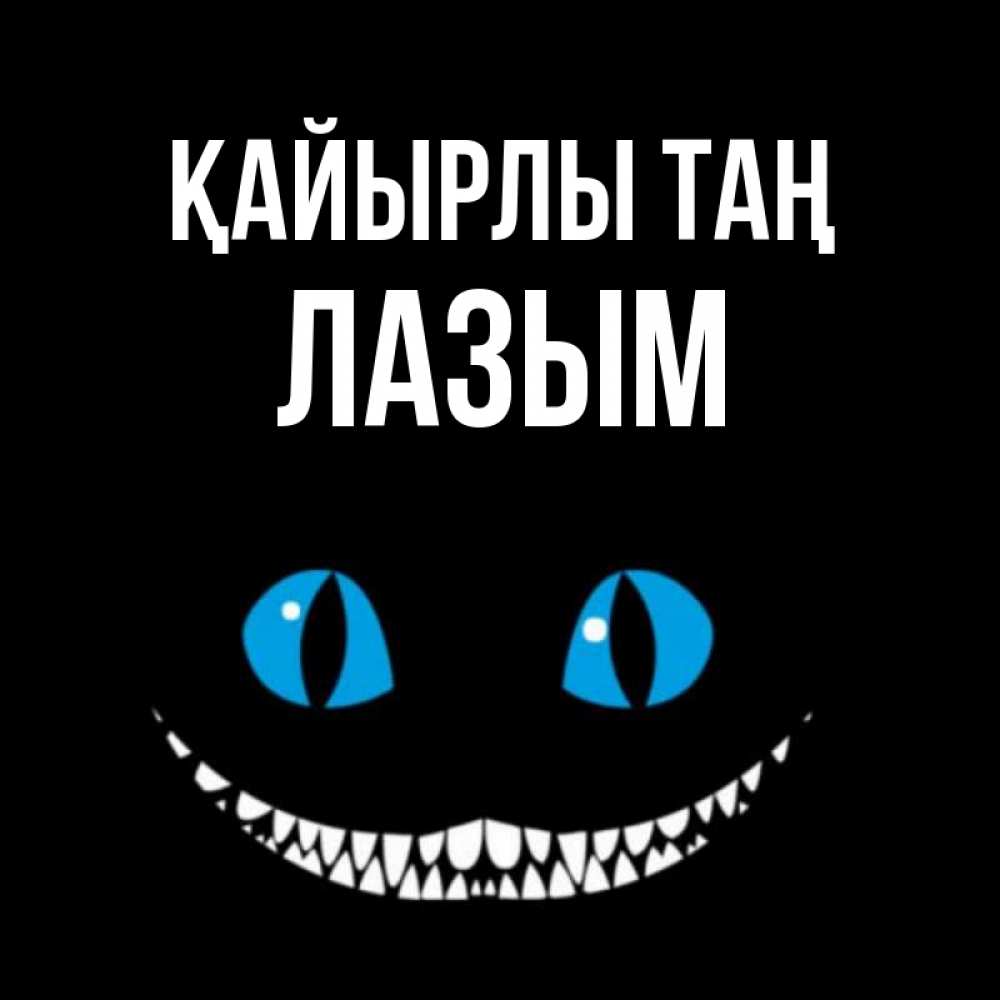 Күн сайын ашық хат с именем, ЛАЗЫМ Қайырлы таң голубые глаза и зубки Онлайн тегін жүктеп алу тілектері бар керемет карта 