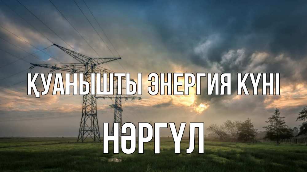Күн сайын ашық хат с именем, НӘРГҮЛ Қуанышты энергия күні облака столбы линия Онлайн тегін жүктеп алу тілектері бар керемет карта 