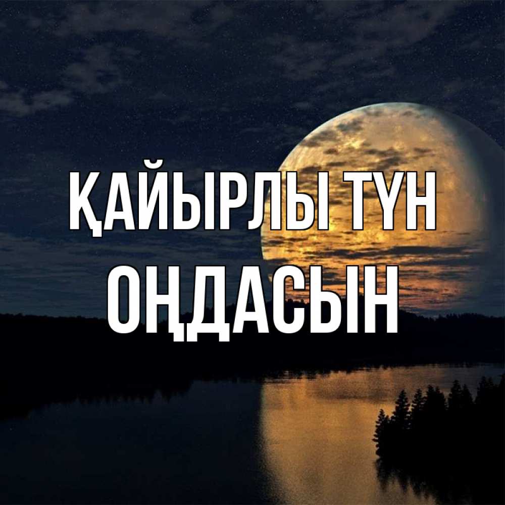 Күн сайын ашық хат с именем, ОҢДАСЫН Қайырлы түн речка Онлайн тегін жүктеп алу тілектері бар керемет карта 