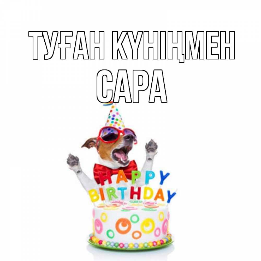 Күн сайын ашық хат с именем, САРА Туған күніңмен тортик Онлайн тегін жүктеп алу тілектері бар керемет карта 