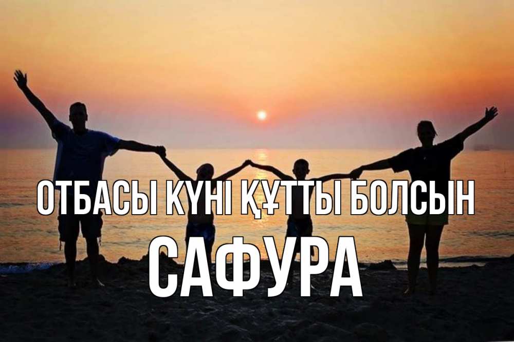 Күн сайын ашық хат с именем, САФУРА отбасы күні құтты болсын мама, папа, дети, дочка,сын, море, пляж, закат Онлайн тегін жүктеп алу тілектері бар керемет карта 