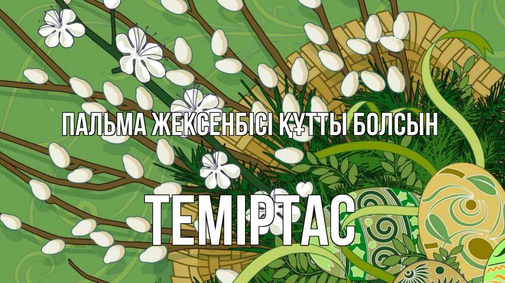 Күн сайын ашық хат с именем, ТЕМІРТАС Пальма жексенбісі құтты болсын верба Онлайн тегін жүктеп алу тілектері бар керемет карта 