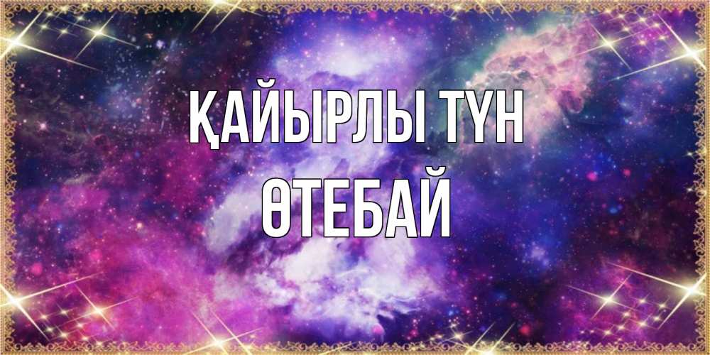 Күн сайын ашық хат с именем, ӨТЕБАЙ Қайырлы түн пожелания хорошего сна Онлайн тегін жүктеп алу тілектері бар керемет карта 