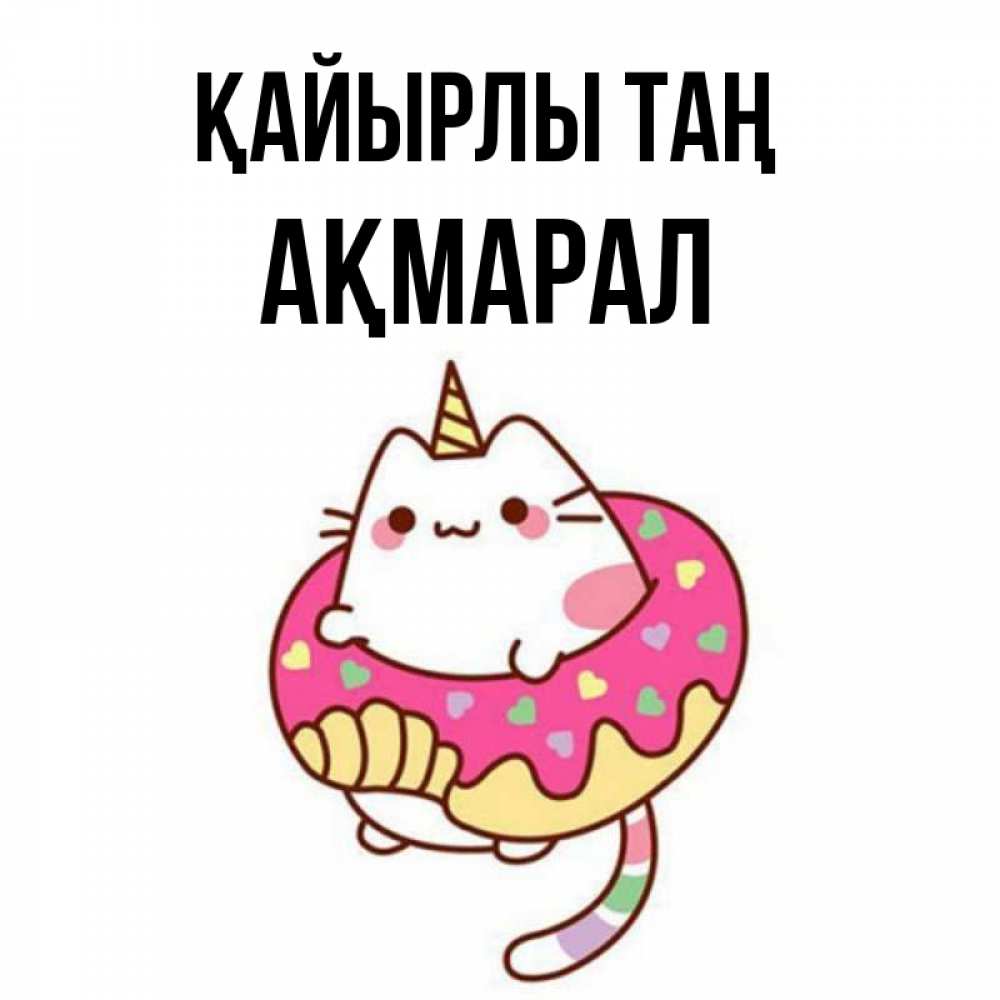 Күн сайын ашық хат с именем, АҚМАРАЛ Қайырлы таң кот в бублике Онлайн тегін жүктеп алу тілектері бар керемет карта 