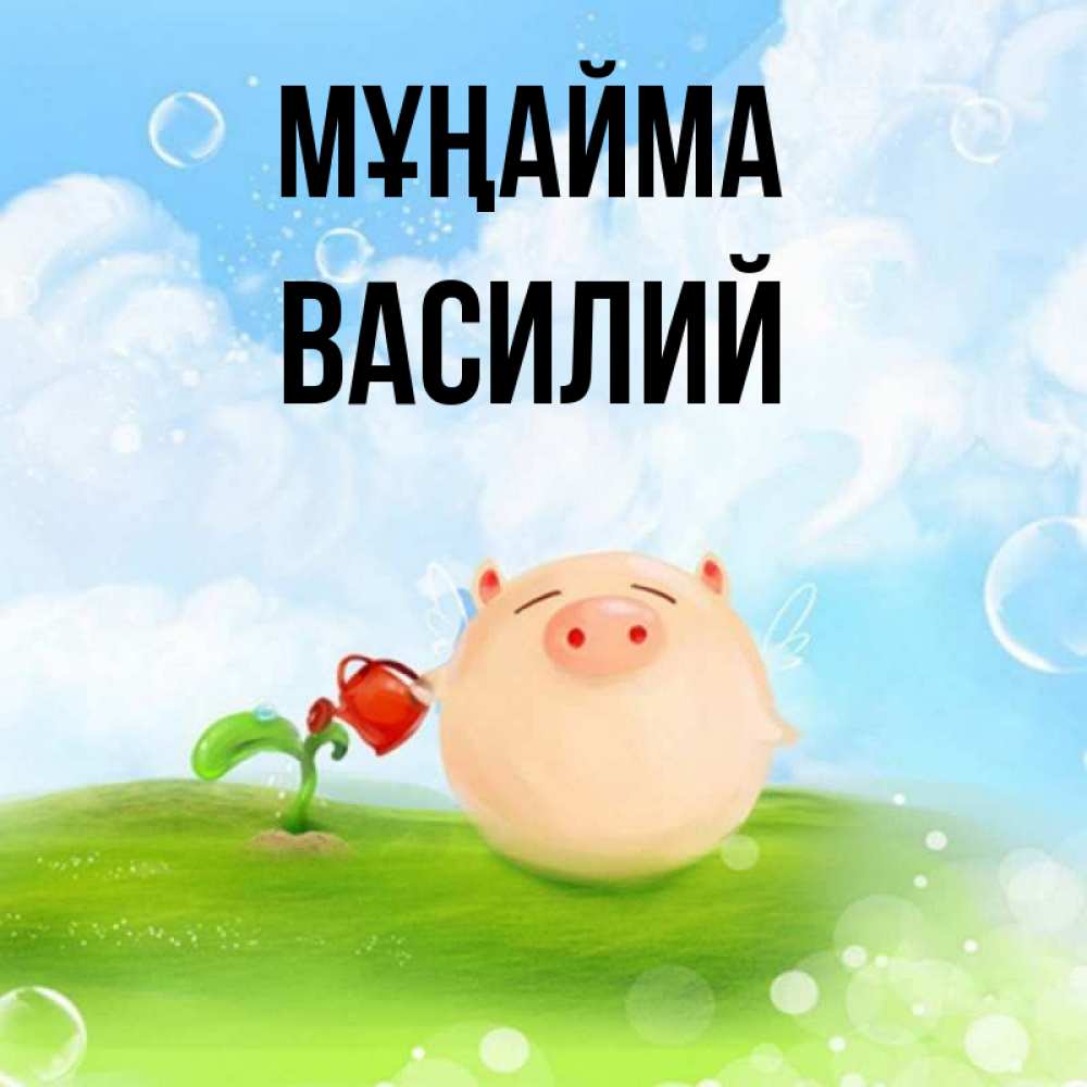 Күн сайын ашық хат с именем, Василий Мұңайма поливает цветок порося Онлайн тегін жүктеп алу тілектері бар керемет карта 