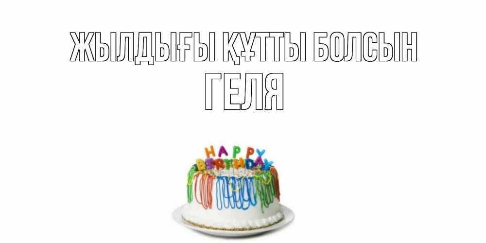 Күн сайын ашық хат с именем, Геля Жылдығы құтты болсын Тортик Онлайн тегін жүктеп алу тілектері бар керемет карта 