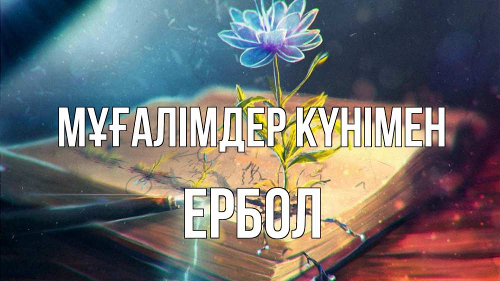 Күн сайын ашық хат с именем, Ербол Мұғалімдер күнімен с днем учителя Онлайн тегін жүктеп алу тілектері бар керемет карта 