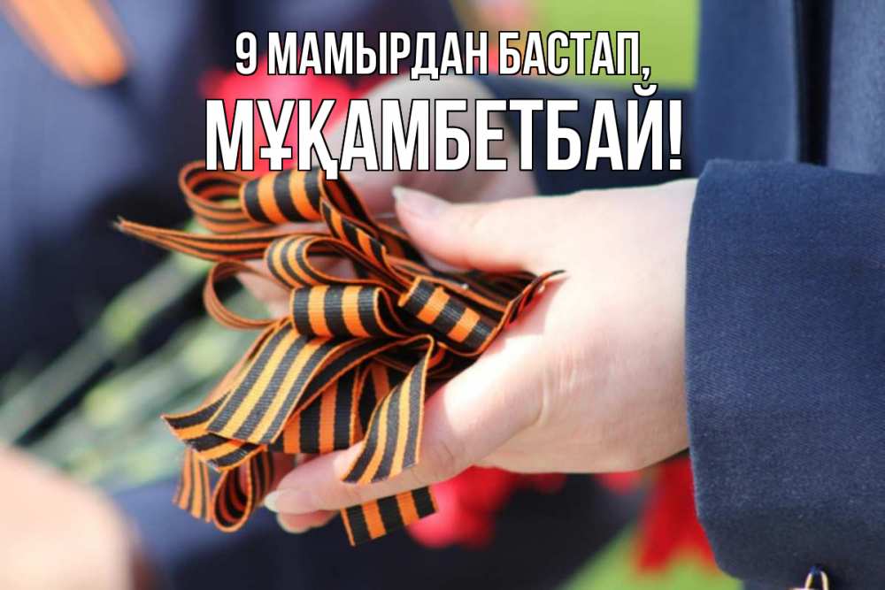 Күн сайын ашық хат с именем, Мұқамбетбай 9 мамырдан бастап 9 мая Онлайн тегін жүктеп алу тілектері бар керемет карта 