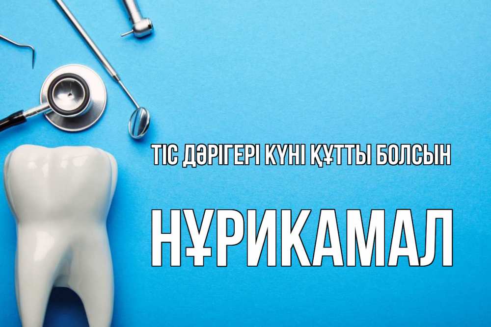 Күн сайын ашық хат с именем, НҰРИКАМАЛ Тіс дәрігері күні құтты болсын с днем стоматолога Онлайн тегін жүктеп алу тілектері бар керемет карта 