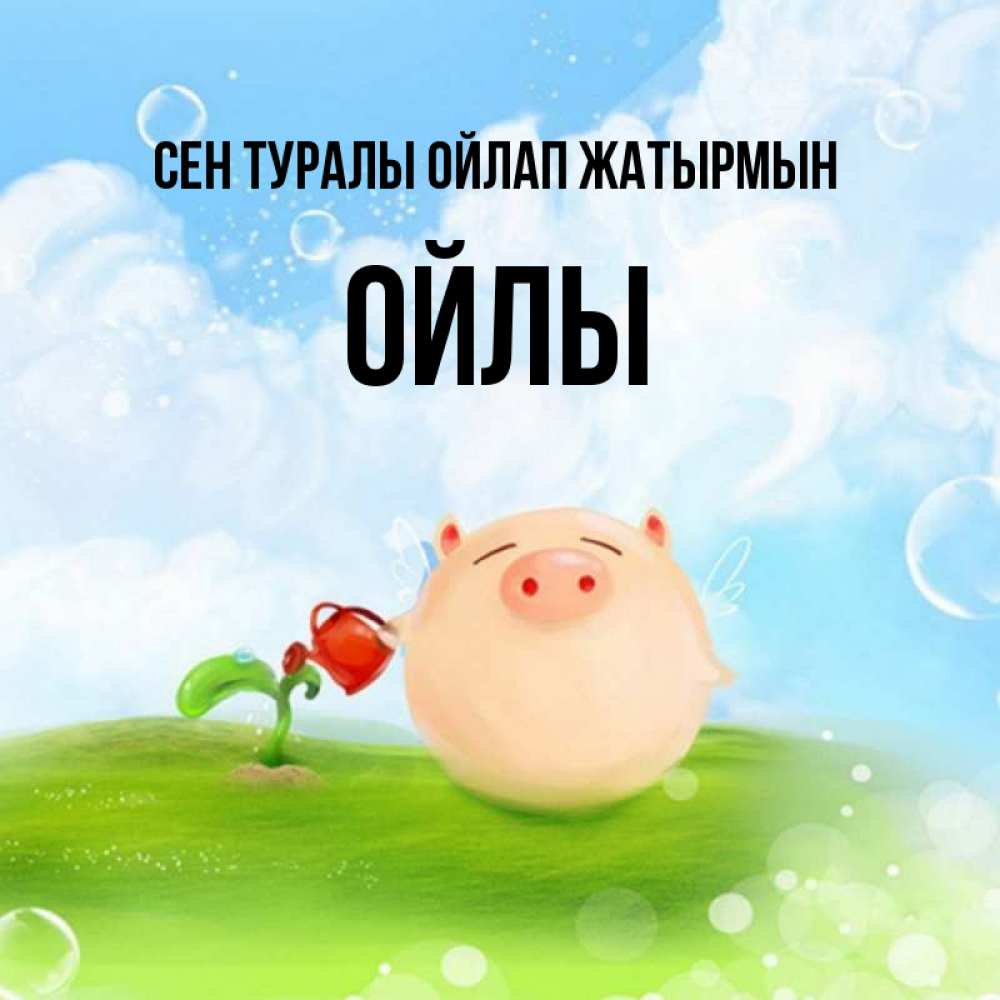 Күн сайын ашық хат с именем, ОЙЛЫ Сен туралы ойлап жатырмын позитивная свинюшка Онлайн тегін жүктеп алу тілектері бар керемет карта 