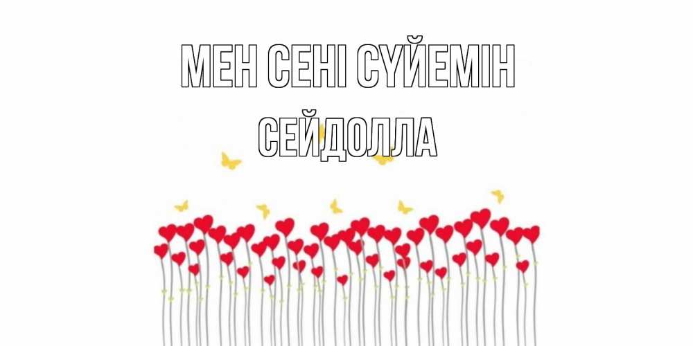 Күн сайын ашық хат с именем, СЕЙДОЛЛА Мен сені сүйемін бабочки,сердечки Онлайн тегін жүктеп алу тілектері бар керемет карта 
