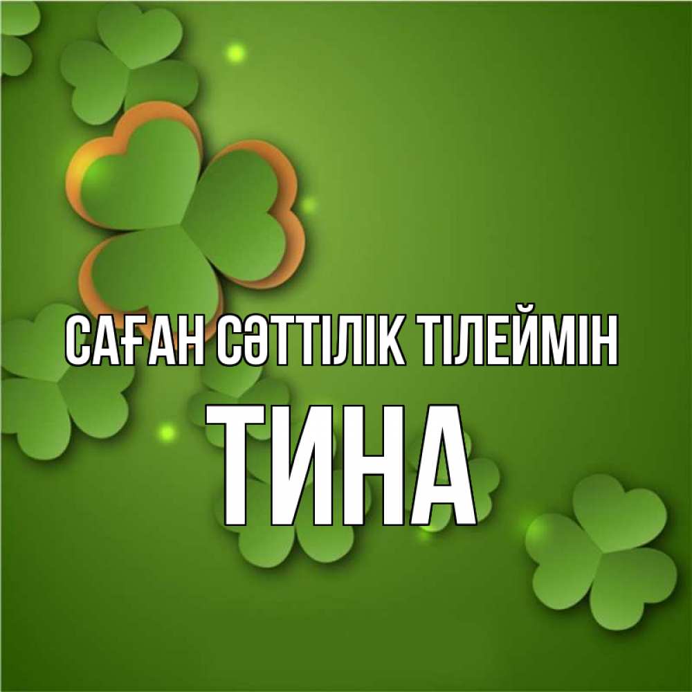 Күн сайын ашық хат с именем, Тина Саған сәттілік тілеймін много трехлистных листочков клевера Онлайн тегін жүктеп алу тілектері бар керемет карта 