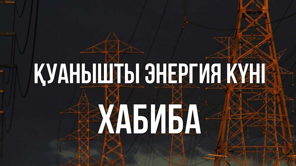 Күн сайын ашық хат с именем, ХАБИБА Қуанышты энергия күні ночь, лэп Онлайн тегін жүктеп алу тілектері бар керемет карта 