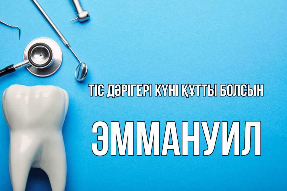 Күн сайын ашық хат с именем, Эммануил Тіс дәрігері күні құтты болсын с днем стоматолога Онлайн тегін жүктеп алу тілектері бар керемет карта 