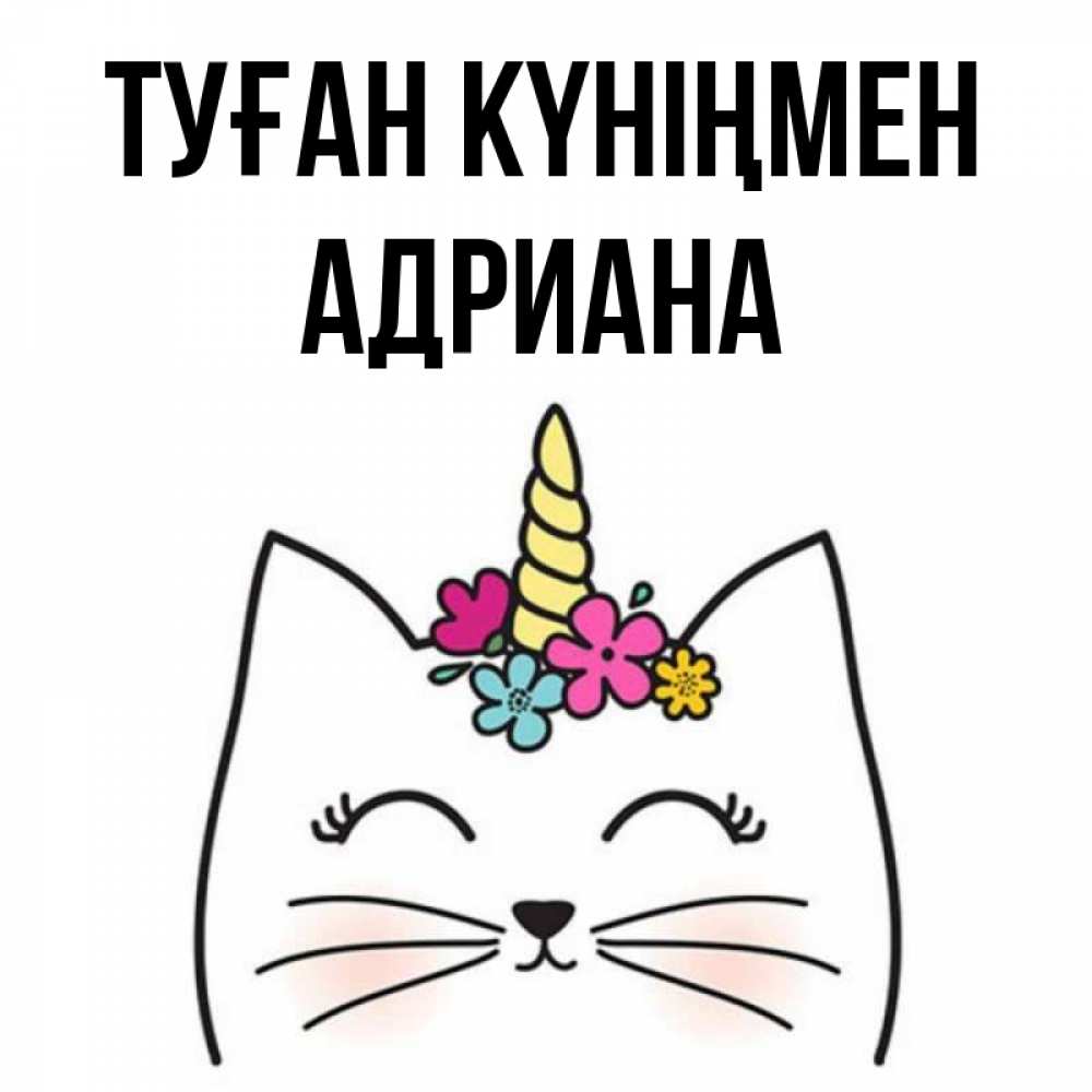 Күн сайын ашық хат с именем, Адриана Туған күніңмен милый кот с одним рожком Онлайн тегін жүктеп алу тілектері бар керемет карта 