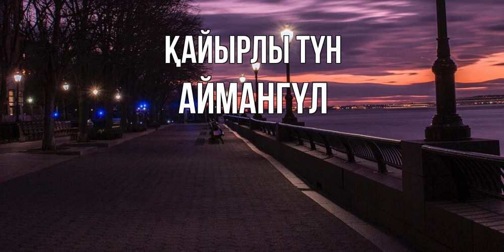 Күн сайын ашық хат с именем, Аймангүл Қайырлы түн фонари на фоне реки Онлайн тегін жүктеп алу тілектері бар керемет карта 