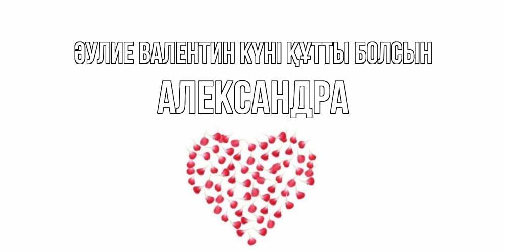 Күн сайын ашық хат с именем, Александра Әулие Валентин күні құтты болсын сердечко для любимой Онлайн тегін жүктеп алу тілектері бар керемет карта 
