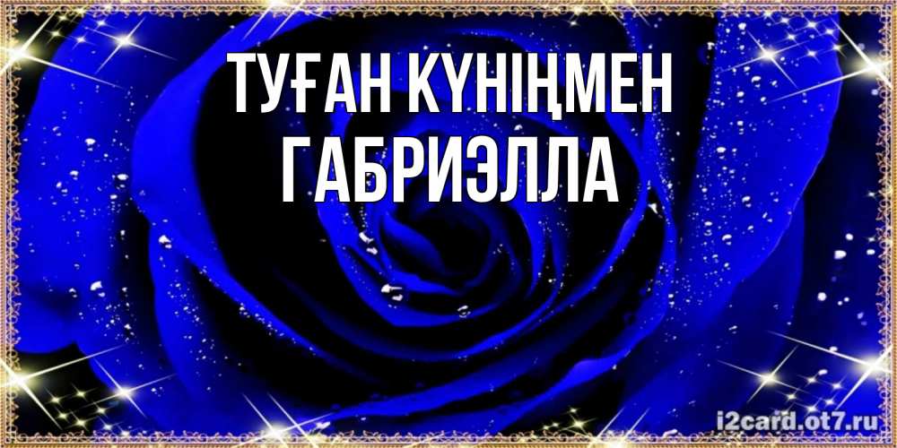 Күн сайын ашық хат с именем, Габриэлла Туған күніңмен голубые цветы в росе Онлайн тегін жүктеп алу тілектері бар керемет карта 