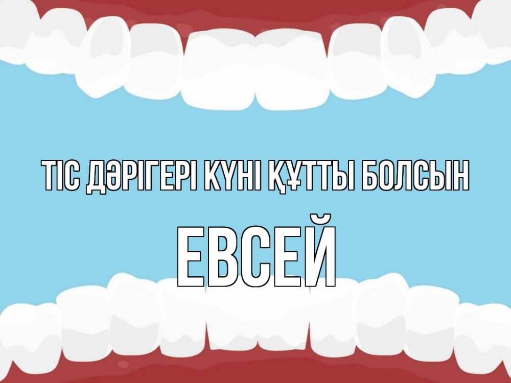Күн сайын ашық хат с именем, Евсей Тіс дәрігері күні құтты болсын с днем стоматолога Онлайн тегін жүктеп алу тілектері бар керемет карта 