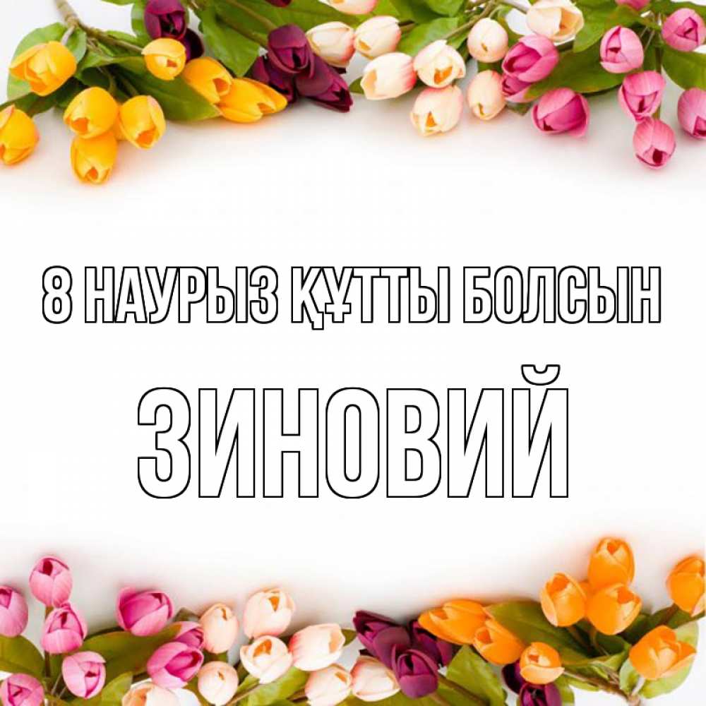 Күн сайын ашық хат с именем, Зиновий 8 наурыз құтты болсын весна март Онлайн тегін жүктеп алу тілектері бар керемет карта 
