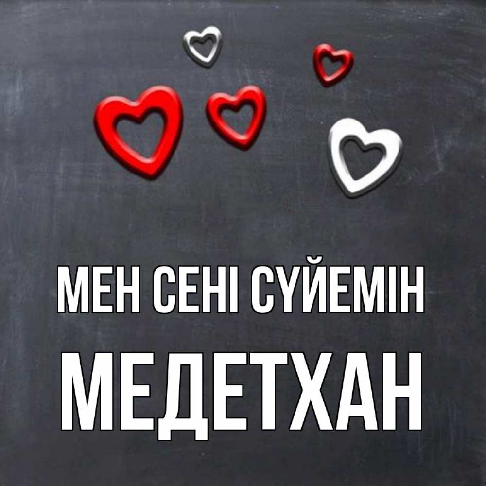 Күн сайын ашық хат с именем, МЕДЕТХАН Мен сені сүйемін сердечки белые и красные Онлайн тегін жүктеп алу тілектері бар керемет карта 